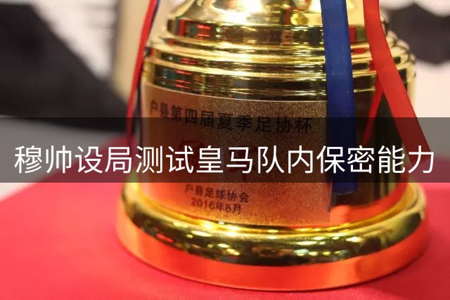 穆帅设局测试皇马队内保密能力